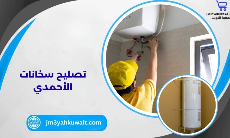 تصليح سخانات الأحمدي